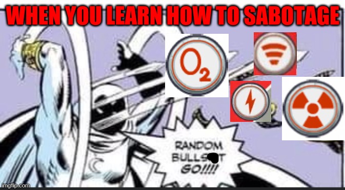 Random Bullshit Go | WHEN YOU LEARN HOW TO SABOTAGE | image tagged in random bullshit go | made w/ Imgflip meme maker