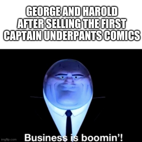 Kingpin Business is boomin' | GEORGE AND HAROLD AFTER SELLING THE FIRST CAPTAIN UNDERPANTS COMICS | image tagged in kingpin business is boomin' | made w/ Imgflip meme maker