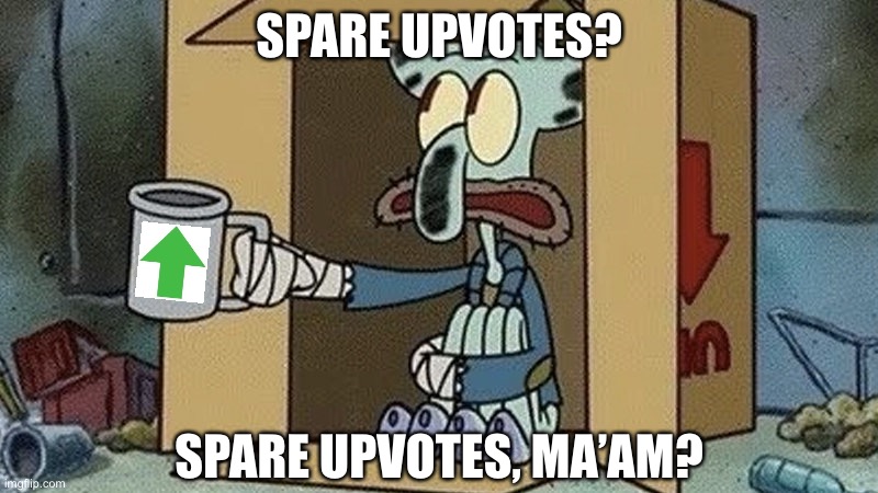 Literal Upvote Beggar | SPARE UPVOTES? SPARE UPVOTES, MA’AM? | image tagged in squidward begging,upvote begging,begging for upvotes,memes,upvote beggars,squidward | made w/ Imgflip meme maker