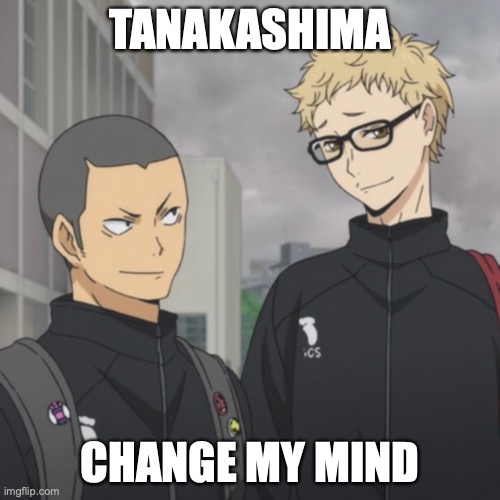 tanakashima | TANAKASHIMA; CHANGE MY MIND | image tagged in tanakashima | made w/ Imgflip meme maker