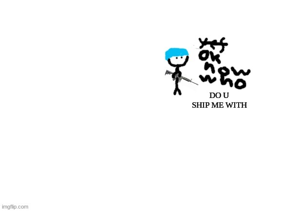 k | DO U SHIP ME WITH | image tagged in yes | made w/ Imgflip meme maker
