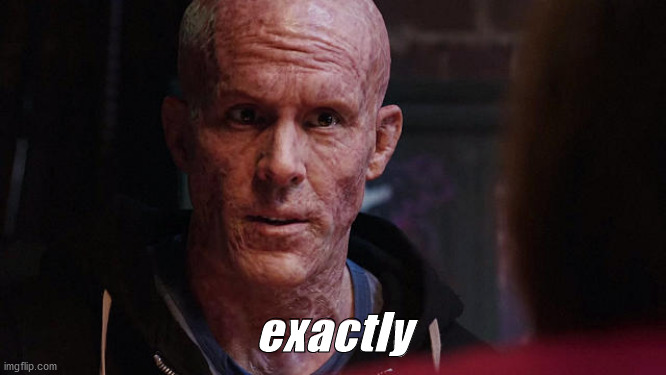 Deadpool Exactly | exactly | image tagged in deadpool exactly | made w/ Imgflip meme maker