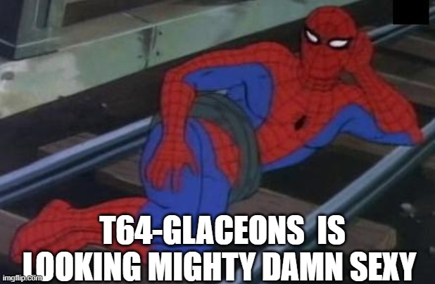 reeeeeeeeeeeeeeeeeeeeeeeeeeeeeeeeeeeeeeee | T64-GLACEONS  IS LOOKING MIGHTY DAMN SEXY | image tagged in memes,sexy railroad spiderman,spiderman | made w/ Imgflip meme maker