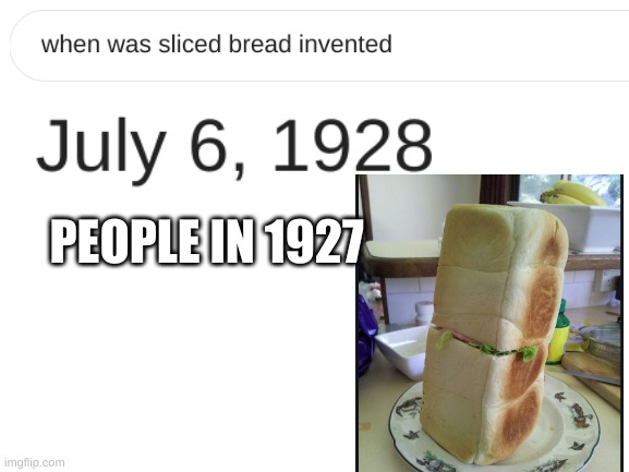 bread in 1927 | PEOPLE IN 1927 | image tagged in funny,sliced bread | made w/ Imgflip meme maker