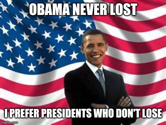 Obama Meme | OBAMA NEVER LOST I PREFER PRESIDENTS WHO DON'T LOSE | image tagged in memes,obama | made w/ Imgflip meme maker
