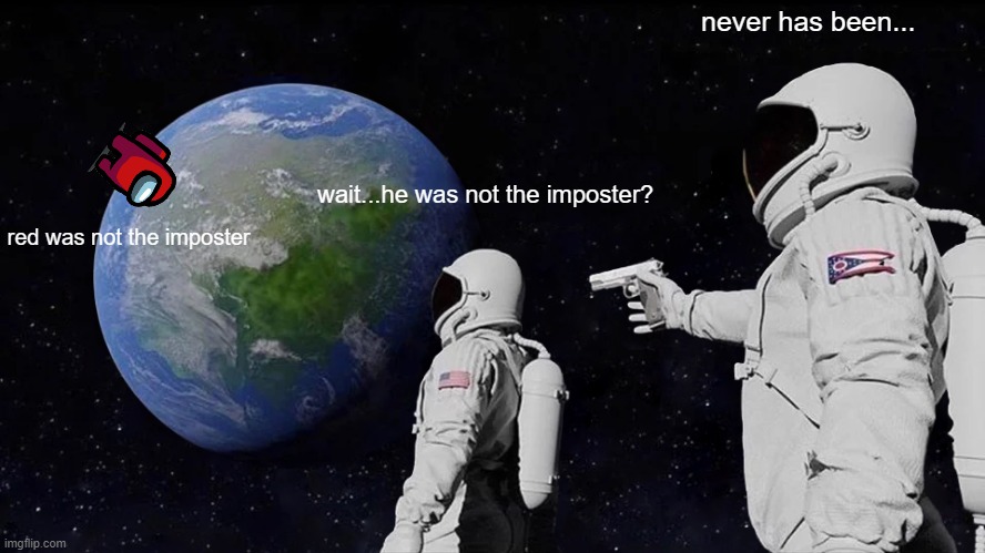 among us memes lol | never has been... wait...he was not the imposter? red was not the imposter | image tagged in memes,always has been,among us | made w/ Imgflip meme maker