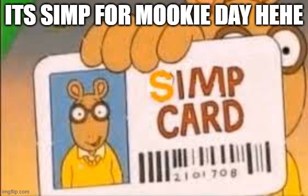 Simp Card | ITS SIMP FOR MOOKIE DAY HEHE | image tagged in simp card | made w/ Imgflip meme maker