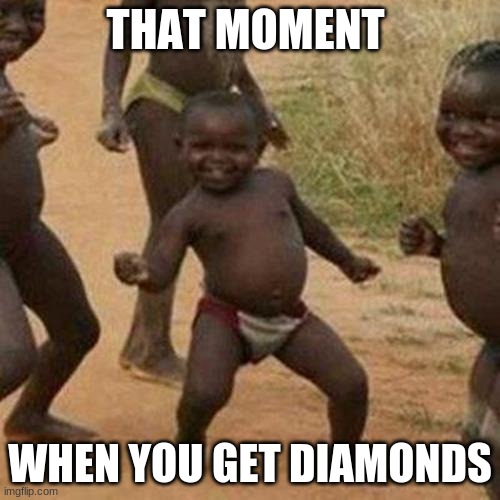 Third World Success Kid | THAT MOMENT; WHEN YOU GET DIAMONDS | image tagged in memes,third world success kid | made w/ Imgflip meme maker