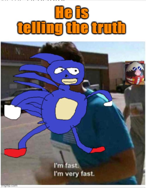SANIC!! | He is telling the truth | image tagged in blank | made w/ Imgflip meme maker
