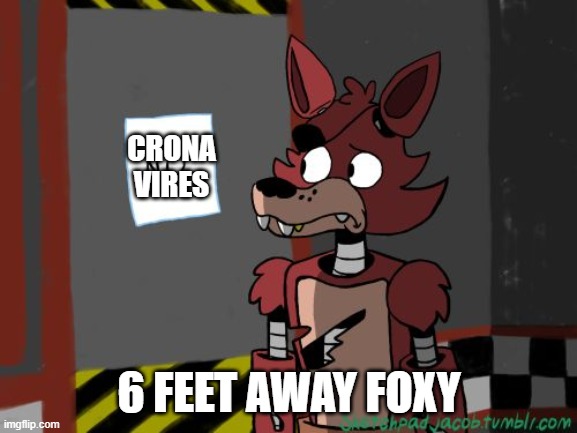 No foxy | CRONA VIRES; 6 FEET AWAY FOXY | image tagged in no foxy | made w/ Imgflip meme maker