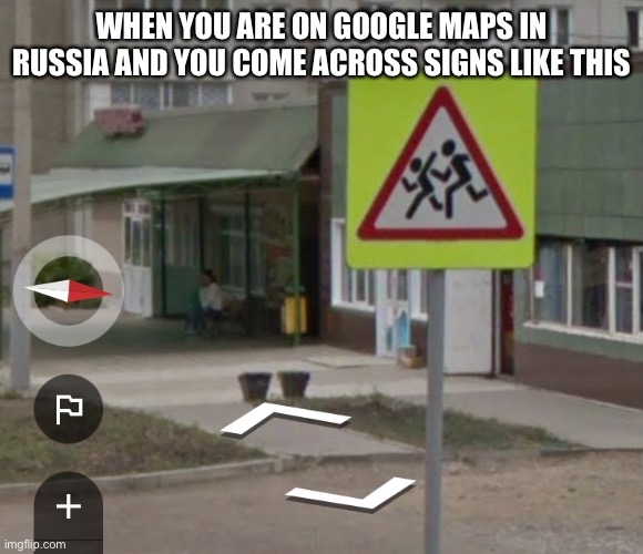 Literally no one but Russia | WHEN YOU ARE ON GOOGLE MAPS IN RUSSIA AND YOU COME ACROSS SIGNS LIKE THIS | image tagged in russian | made w/ Imgflip meme maker