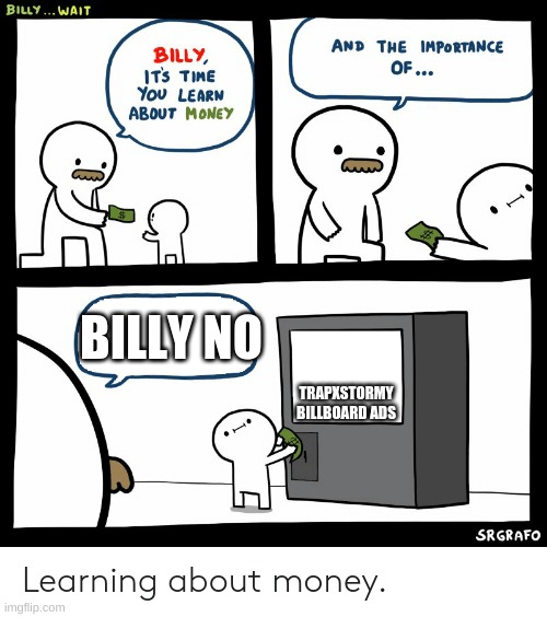 Billy Learning About Money | TRAPXSTORMY BILLBOARD ADS; BILLY NO | image tagged in billy learning about money | made w/ Imgflip meme maker