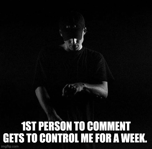 NF ayyy | 1ST PERSON TO COMMENT GETS TO CONTROL ME FOR A WEEK. | image tagged in nf ayyy | made w/ Imgflip meme maker