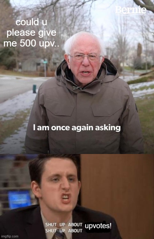 stop upvote begging | could u please give me 500 upv.. upvotes! | image tagged in memes,bernie i am once again asking for your support,shut up about | made w/ Imgflip meme maker