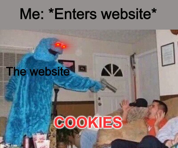 Cursed Cookie Monster | Me: *Enters website*; The website; COOKIES | image tagged in cursed cookie monster | made w/ Imgflip meme maker