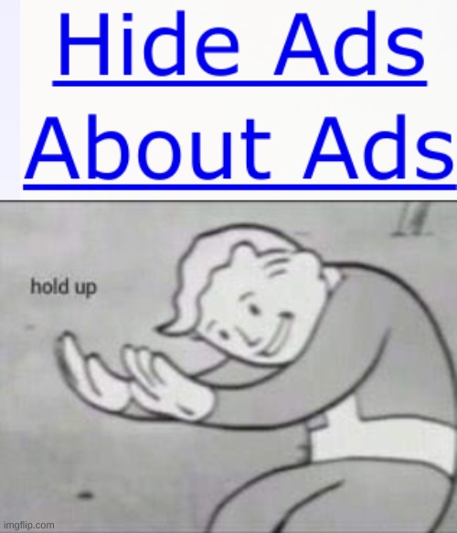 Hide ads about ads | image tagged in fallout hold up | made w/ Imgflip meme maker