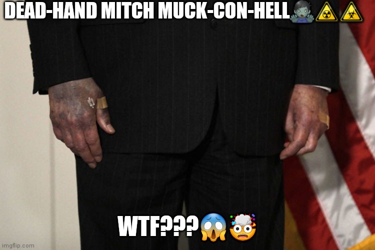 Muckconhell | DEAD-HAND MITCH MUCK-CON-HELL🧟‍♂️☢☣; WTF???😱🤯 | image tagged in mitch mcconnell | made w/ Imgflip meme maker