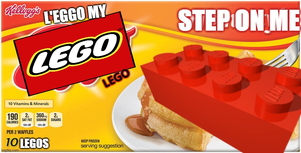 L'eggo My LEGO | L'EGGO MY; STEP ON ME; LEGO; LEGOS | image tagged in lego,food,meme,waffles | made w/ Imgflip meme maker