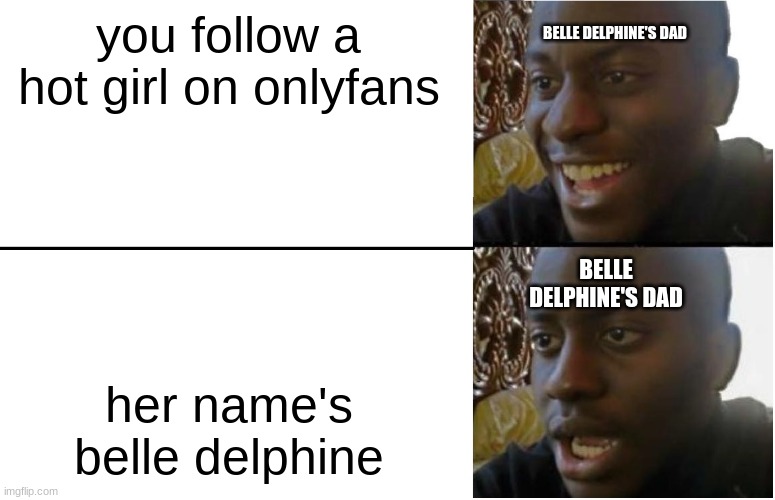 bruh moment | you follow a hot girl on onlyfans; BELLE DELPHINE'S DAD; BELLE DELPHINE'S DAD; her name's belle delphine | image tagged in disappointed black guy | made w/ Imgflip meme maker