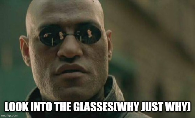 Matrix Morpheus Meme | LOOK INTO THE GLASSES(WHY JUST WHY) | image tagged in memes,guns | made w/ Imgflip meme maker