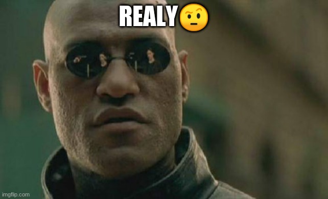 Matrix Morpheus | REALY🤨 | image tagged in memes,matrix morpheus | made w/ Imgflip meme maker
