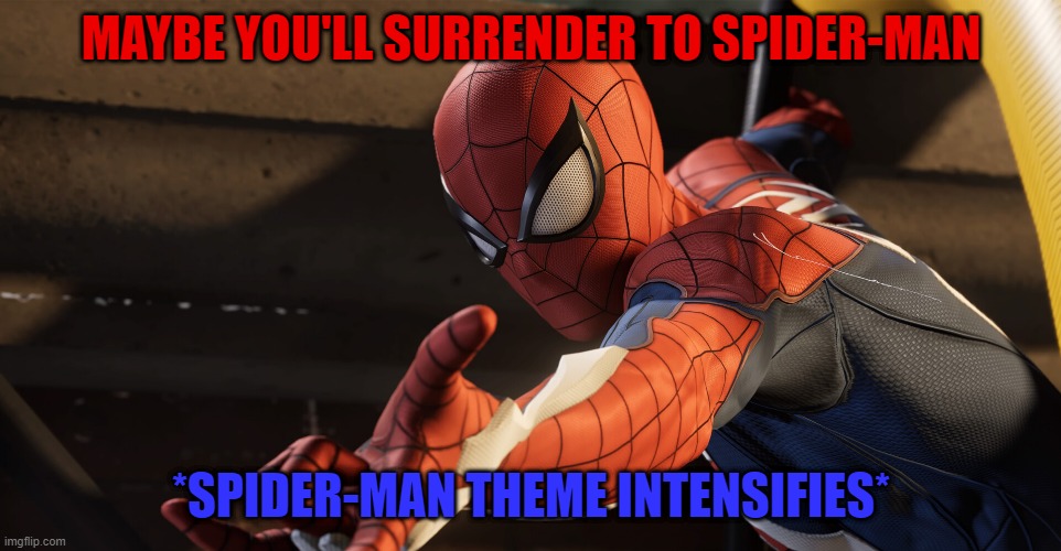 Surrender now bois. | MAYBE YOU'LL SURRENDER TO SPIDER-MAN; *SPIDER-MAN THEME INTENSIFIES* | image tagged in spider-man,marvel,marvel comics,surrender | made w/ Imgflip meme maker