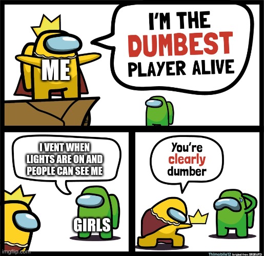 SMH | ME; I VENT WHEN LIGHTS ARE ON AND PEOPLE CAN SEE ME; GIRLS | image tagged in among us dumbest player | made w/ Imgflip meme maker