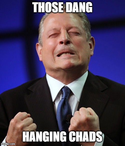Al gore | THOSE DANG HANGING CHADS | image tagged in al gore | made w/ Imgflip meme maker