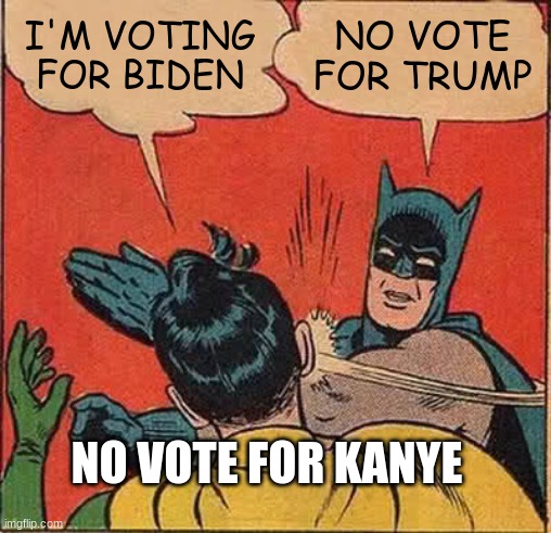 Batman Slapping Robin Meme | I'M VOTING FOR BIDEN; NO VOTE FOR TRUMP; NO VOTE FOR KANYE | image tagged in memes,batman slapping robin | made w/ Imgflip meme maker