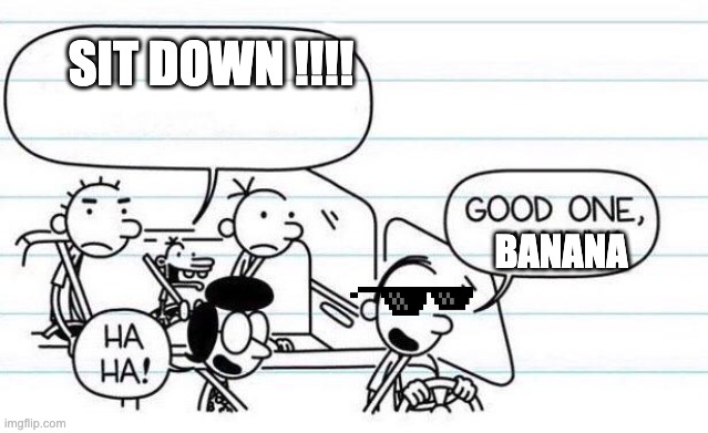 good one manny | SIT DOWN !!!! BANANA | image tagged in good one manny | made w/ Imgflip meme maker