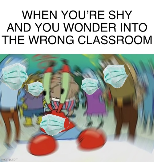 This is not your  C L A S S |  WHEN YOU’RE SHY AND YOU WONDER INTO THE WRONG CLASSROOM | image tagged in is,this,my,class,i,ponder | made w/ Imgflip meme maker