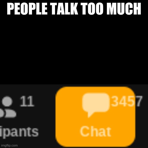 zoom meme | PEOPLE TALK TOO MUCH | image tagged in funny memes,zoom | made w/ Imgflip meme maker