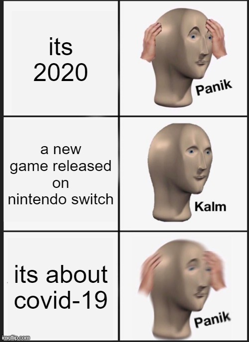 Panik Kalm Panik | its 2020; a new game released on nintendo switch; its about covid-19 | image tagged in memes,panik kalm panik | made w/ Imgflip meme maker