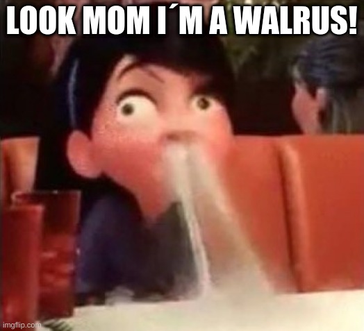 Violet spitting water out of her nose | LOOK MOM I´M A WALRUS! | image tagged in violet spitting water out of her nose | made w/ Imgflip meme maker