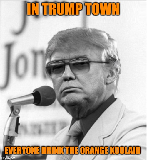 IN TRUMP TOWN EVERYONE DRINK THE ORANGE KOOLAID | made w/ Imgflip meme maker