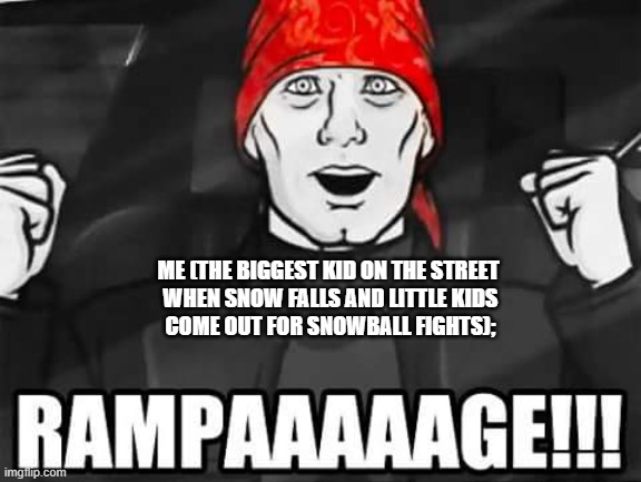 Archer rampage | ME (THE BIGGEST KID ON THE STREET
 WHEN SNOW FALLS AND LITTLE KIDS
 COME OUT FOR SNOWBALL FIGHTS); | image tagged in archer rampage | made w/ Imgflip meme maker