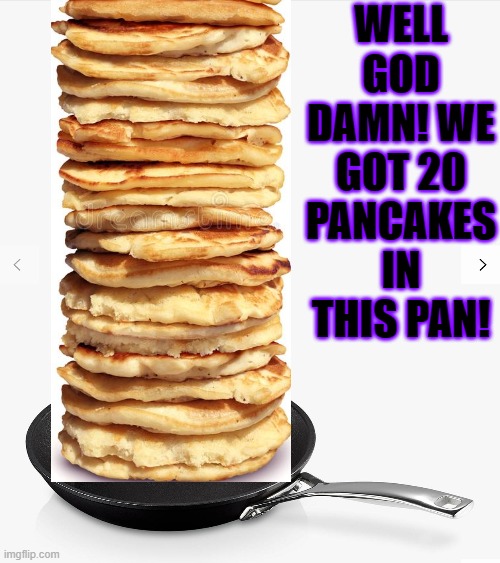 20 FOLLOWERS! | WELL GOD DAMN! WE GOT 20 PANCAKES IN THIS PAN! | image tagged in frying pan,followers,20,pancake,pancakes | made w/ Imgflip meme maker