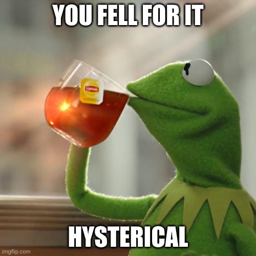 Imgflip featured most successful meme | YOU FELL FOR IT; HYSTERICAL | image tagged in memes,but that's none of my business,kermit the frog | made w/ Imgflip meme maker
