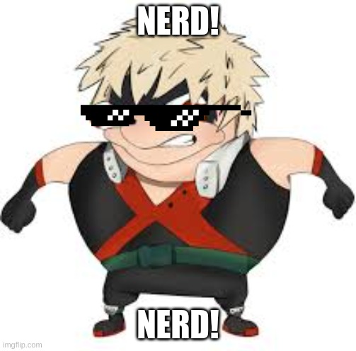 e | NERD! NERD! | image tagged in bakugon | made w/ Imgflip meme maker