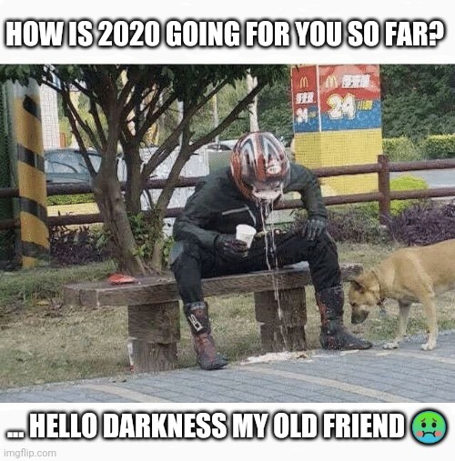 Revelations | HOW IS 2020 GOING FOR YOU SO FAR? ... HELLO DARKNESS MY OLD FRIEND 🤢 | image tagged in 2020 sucks,memes,funny,social distancing,social media | made w/ Imgflip meme maker
