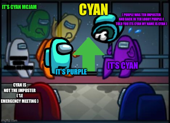Weirdest thing | IT’S CYAN MCJAM; CYAN; ( PURPLE WAS TEH IMPOSTER AND BACK IN TEH LOBBY PURPLE: I TOLD YOU ITS CYAN MY NAME IS CYAN ); EVERYBODY EXCEPT PURPLE: ITS PURPLE; IT’S CYAN; IT’S PURPLE; CYAN IS NOT THE IMPOSTER ( ‘LE EMERGENCY MEETING ) | image tagged in among us blame | made w/ Imgflip meme maker