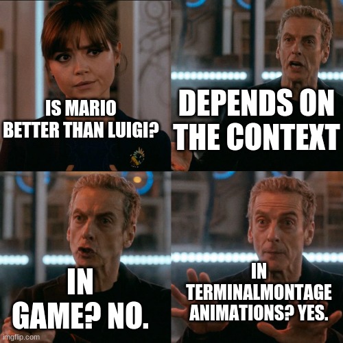 Depends on the Context | IS MARIO BETTER THAN LUIGI? DEPENDS ON THE CONTEXT IN GAME? NO. IN TERMINALMONTAGE ANIMATIONS? YES. | image tagged in depends on the context | made w/ Imgflip meme maker