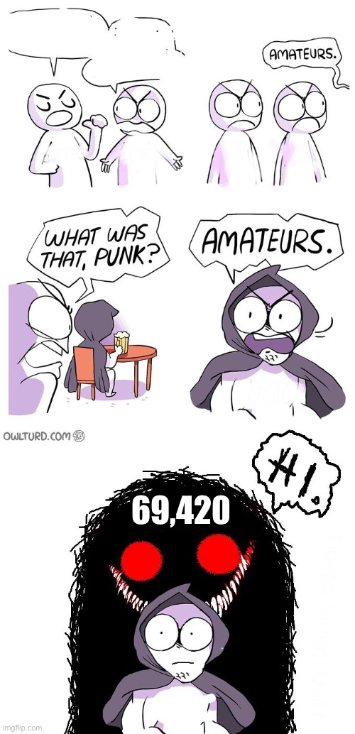 Amateurs 3.0 | 69,420 | image tagged in amateurs 3 0 | made w/ Imgflip meme maker