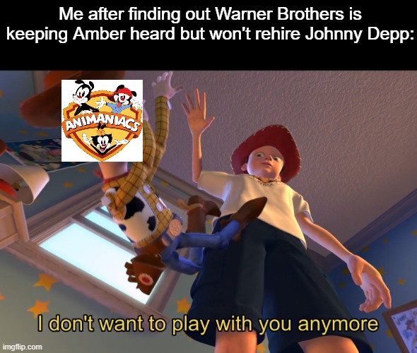 know your place, trash | Me after finding out Warner Brothers is keeping Amber heard but won't rehire Johnny Depp: | image tagged in i don't want to play with you anymore | made w/ Imgflip meme maker