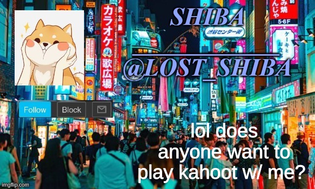 I want to play so can someone else host it? | lol does anyone want to play kahoot w/ me? | image tagged in lost_shiba announcement template,waiting for this to get buried | made w/ Imgflip meme maker