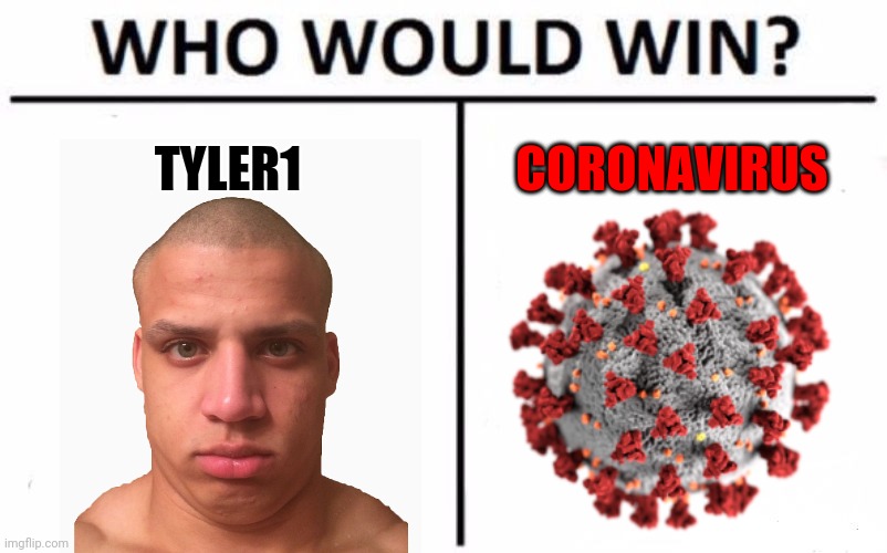 Who Would Win? | TYLER1; CORONAVIRUS | image tagged in memes,who would win,tyler1,covid-19,coronavirus | made w/ Imgflip meme maker