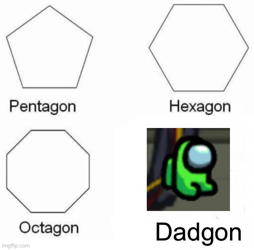 Pentagon Hexagon Octagon | Dadgon | image tagged in memes,pentagon hexagon octagon | made w/ Imgflip meme maker