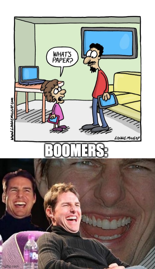SILENCE BOOMER (also wtf is paper) | BOOMERS: | image tagged in tom cruise laugh | made w/ Imgflip meme maker
