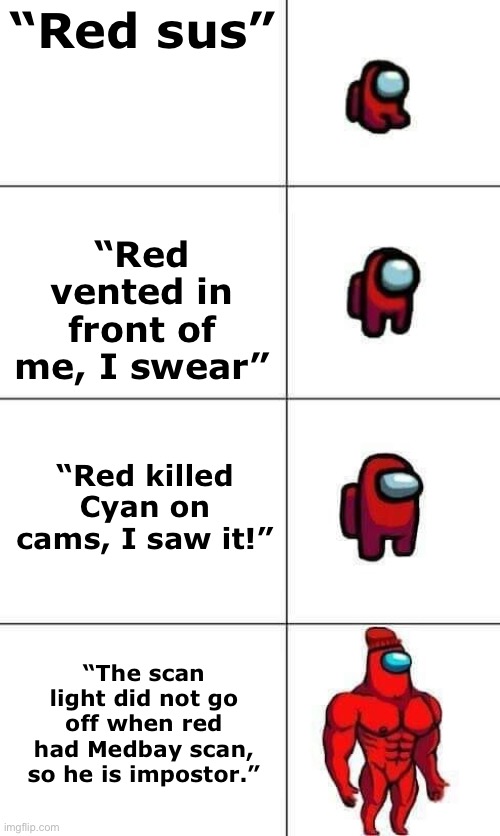 Increasingly Buff Red Crewmate | “Red sus”; “Red vented in front of me, I swear”; “Red killed Cyan on cams, I saw it!”; “The scan light did not go off when red had Medbay scan, so he is impostor.” | image tagged in increasingly buff red crewmate,among us | made w/ Imgflip meme maker