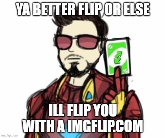 YA BETTER FLIP OR ELSE; ILL FLIP YOU WITH A IMGFLIP.COM | made w/ Imgflip meme maker